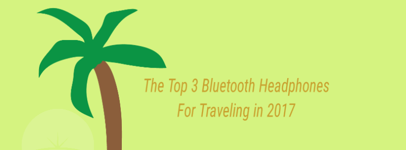 featured The Top 3 Bluetooth Headphones For Travelling In 2017